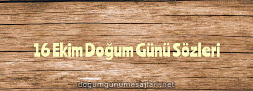 16 Ekim Doğum Günü Sözleri